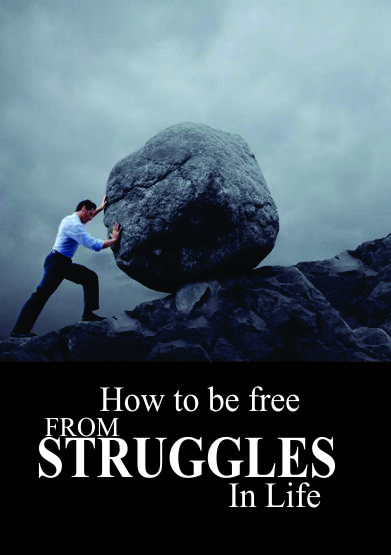 How to Be Free from Struggles in Life